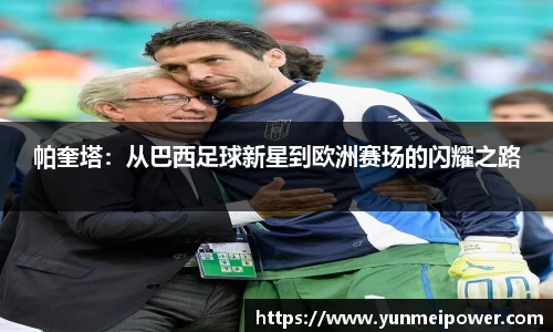 帕奎塔：从巴西足球新星到欧洲赛场的闪耀之路